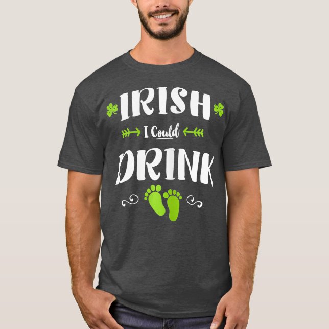 I rish I Could Drink St Patricks Day Pregnancy T-Shirt (Front)