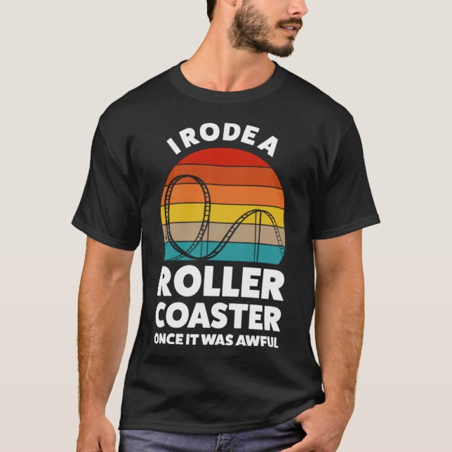 I rode a rollercoaster once it was awful rollercoa T-Shirt (Front)