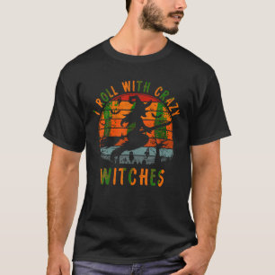 I Roll With Crazy Witches Gift Scary Halloween Wit T-Shirt