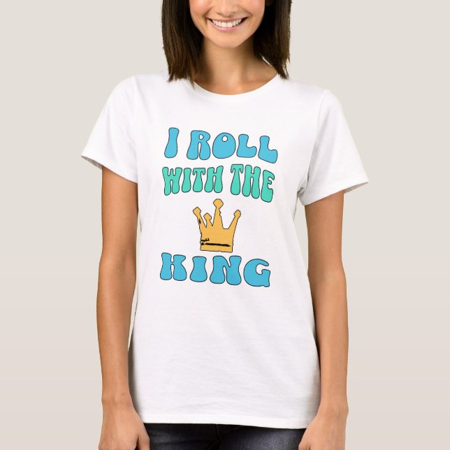 I roll with the King T-Shirt (Front)