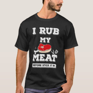 I Rub My Meat Before I Stick It In Barbecue Grilli T-Shirt