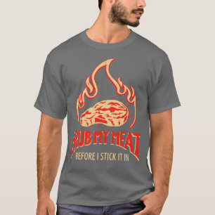 I Rub My Meat Before I Stick It In T-Shirt
