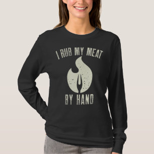 I Rub My Meat By Hand Barbecue Grilling & Smokin T-Shirt