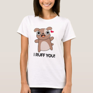 I Ruff You Funny Dog Pun  T-Shirt