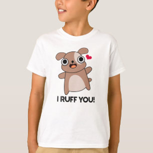 I Ruff You Funny Dog Pun  T-Shirt