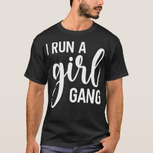 I Run A Girl Gang Girl Mum Daughter Matching Funny T-Shirt