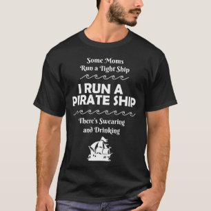 I Run a Pirate Ship Drinking Swearing Funny Mum Mo T-Shirt