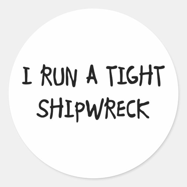 I Run a Tight Shipwreck Classic Round Sticker (Front)