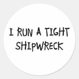 I Run a Tight Shipwreck Classic Round Sticker