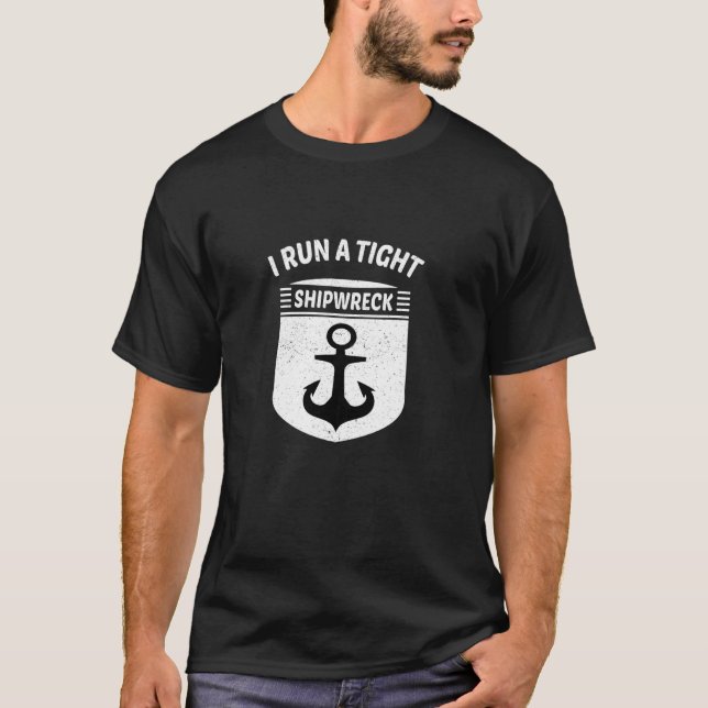 I Run A Tight Shipwreck Distressed T-Shirt (Front)
