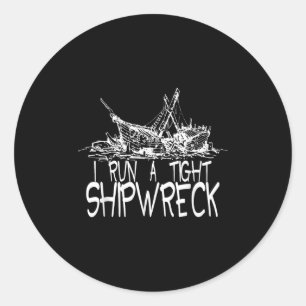 I Run A Tight Shipwreck Funny Idiom Graphic Vintag Classic Round Sticker