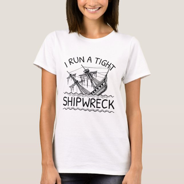 I Run A Tight Shipwreck T-Shirt (Front)