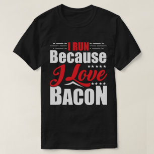 I Run Because I Love Bacon for Runners T-Shirt