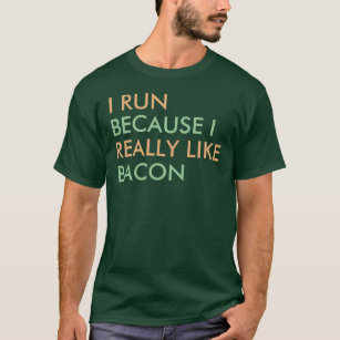 I run because I really like bacon saying T-Shirt