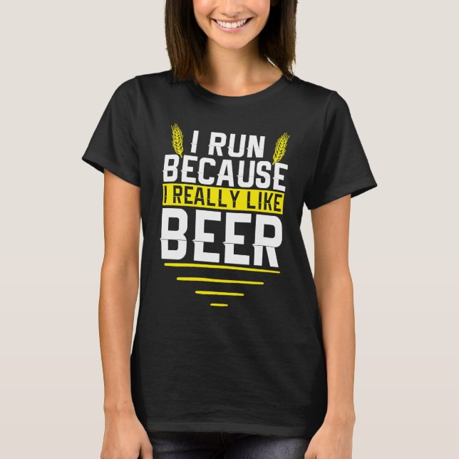 I Run Because I Really Like Beer Funny Drinkers Qu T-Shirt (Front)