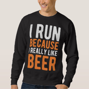 I Run Because I Really Like Beer Funny Runner Drin Sweatshirt
