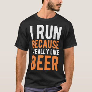 I Run Because I Really Like Beer Funny Runner Drin T-Shirt