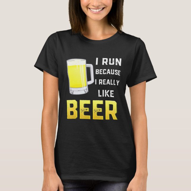 I Run Because I Really Like Beer T-Shirt (Front)