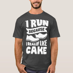 I Run Because I Really Like Cake  T-Shirt