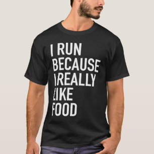 I Run Because I Really Like Food Running Workout T-Shirt