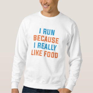 I Run Because I Really Like Food Sweatshirt