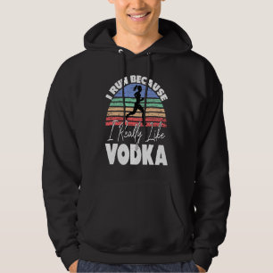 I Run Because I Really Like Vodka  Runner Hoodie