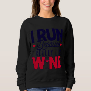 I Run Because I Really Like Wine Runner Drinking Sweatshirt