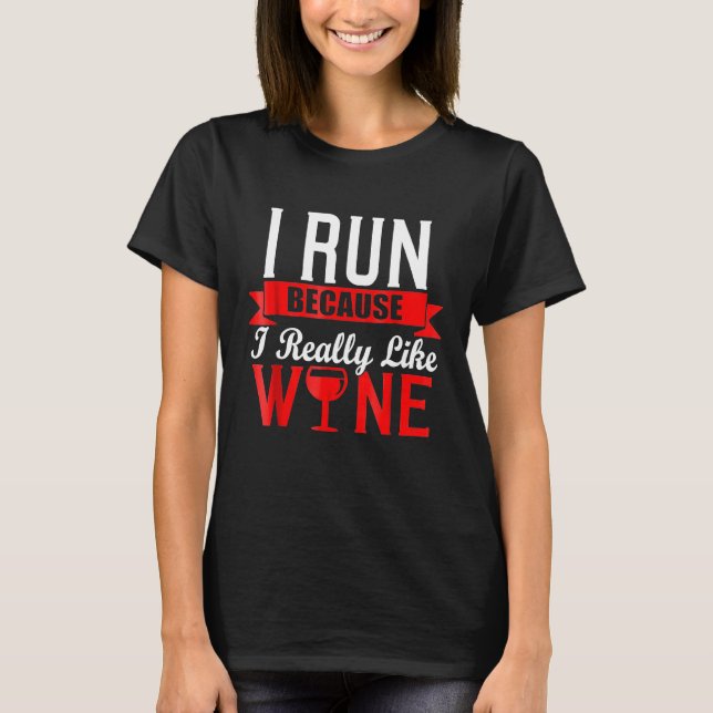 I Run Because I Really Like Wine   Running T-Shirt (Front)