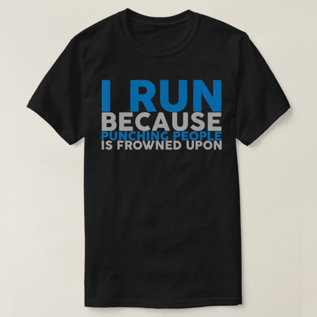 I Run Because Punching People Is Frowned Upon  T-Shirt (Design Front)