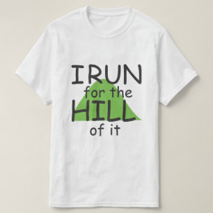 I Run for the Hill of it © - Funny Runner Themed T-Shirt
