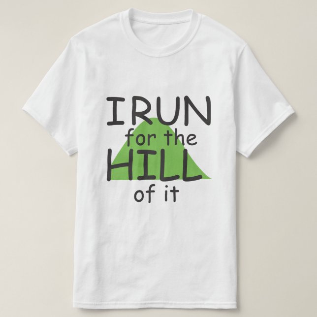 I Run for the Hill of it © - Funny Runner Themed T-Shirt (Design Front)