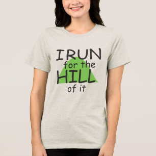 I Run for the Hill of it © - Funny Runner Themed Tri-Blend Shirt