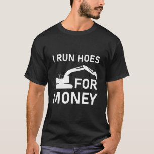 I run hoes for money Construction Heavy Equipment T-Shirt
