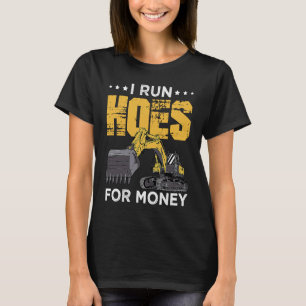 I Run Hoes For Money Excavator Operator T-Shirt