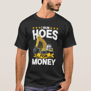 I Run Hoes For Money – Excavator T-Shirt