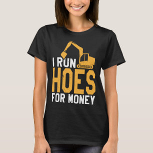 I Run Hoes For Money Funny Heavy Equipment Operato T-Shirt