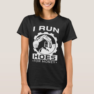 I Run Hoes For Money Joke  for Backhoe Operators T-Shirt