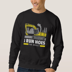 I Run Hoes Forhoe Operator Excavator Sweatshirt