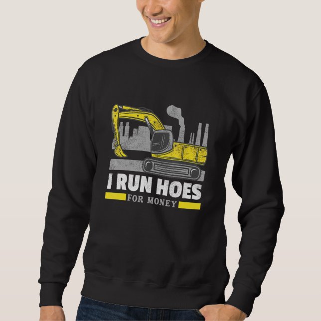 I Run Hoes Forhoe Operator Excavator Sweatshirt (Front)