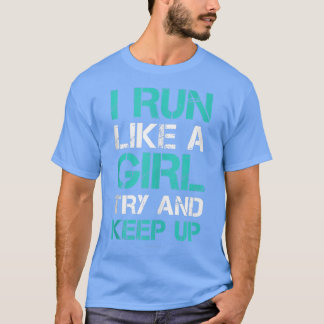 I Run Like A Girl Try To Keep Up Funny Running s  T-Shirt