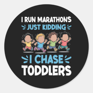 I Run Marathon Just Kidding I Chase Toddlers Dayca Classic Round Sticker