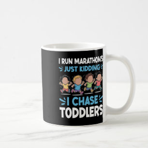 I Run Marathon Just Kidding I Chase Toddlers Dayca Coffee Mug