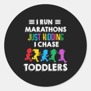 I Run Marathon Just Kidding I Chase Toddlers Teach Classic Round Sticker