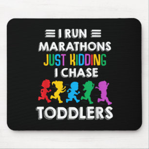 I Run Marathon Just Kidding I Chase Toddlers Teach Mouse Mat