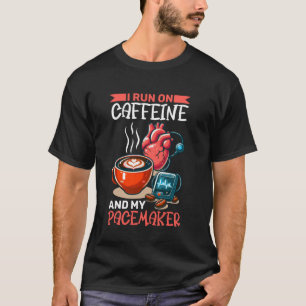 I Run On Caffeine And My Pacemaker T-Shirt