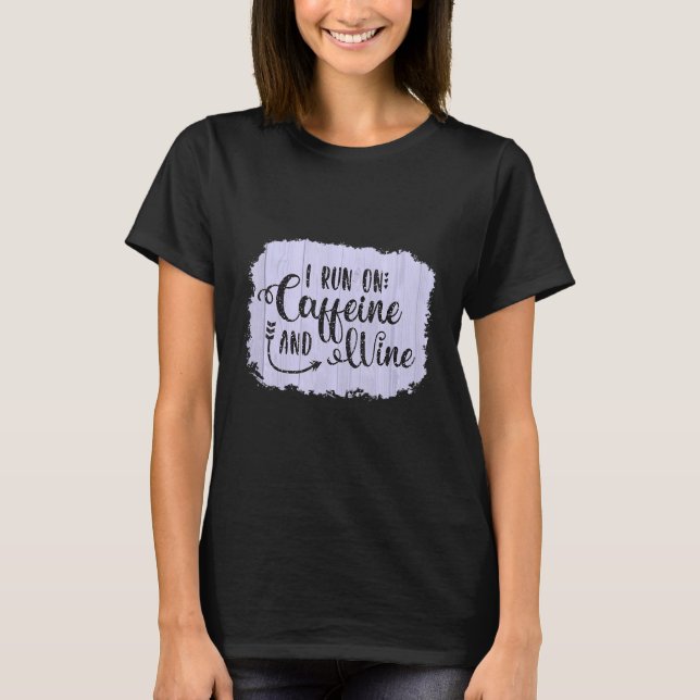 I Run On Caffeine And Wine Sarcastic Décor Theme T-Shirt (Front)