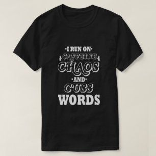 I RUN ON CAFFEINE CHAOS AND CUSS WORDS T-Shirt