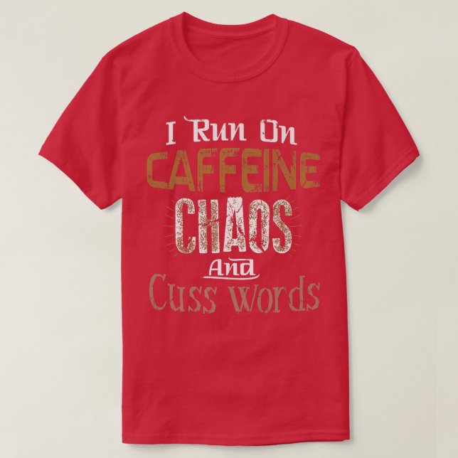 I Run on Caffeine, Chaos, and Cuss Words Tee  (Design Front)