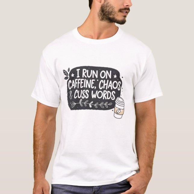 I run on caffeine, chaos & cuss words T-Shirt (Front)