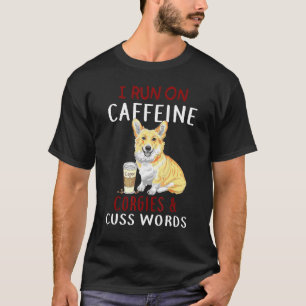 I Run On Caffeine Corgies Cuss Words Dog T-Shirt